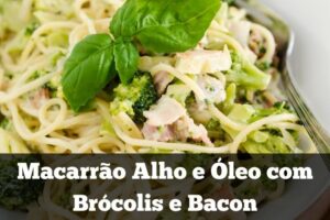 Leia mais sobre o artigo Receita de Macarrão Alho e Óleo com Brócolis e Bacon: Delicioso e Fácil de Preparar